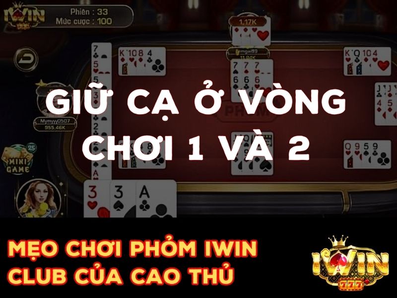 Mẹo giữ Cạ ở 2 vòng đầu khi chơi game bài Phỏm Iwin